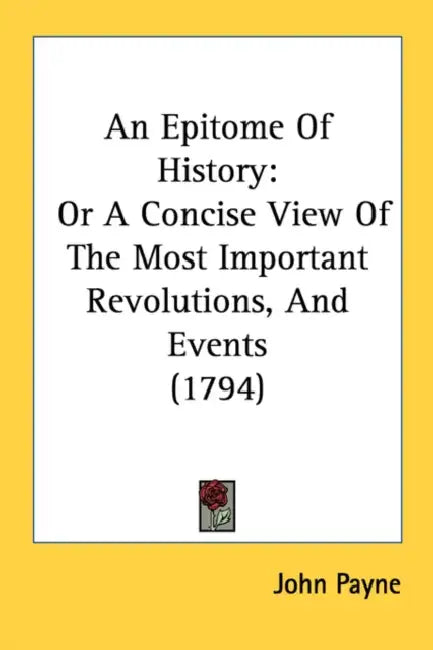An Epitome Of History: Or A Concise View Of The Most Important Revolutions, And Events (1794) by John Payne