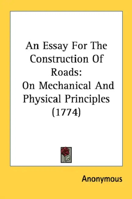 An Essay For The Construction Of Roads: On Mechanical And Physical Principles (1774) by Anonymous