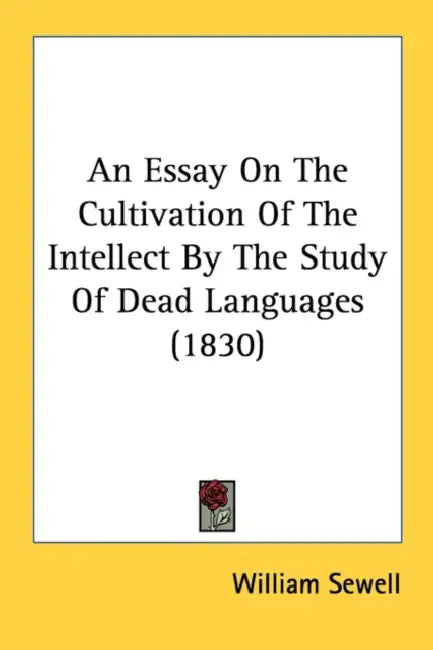 An Essay On The Cultivation Of The Intellect By The Study Of Dead Languages (1830) by William Sewell