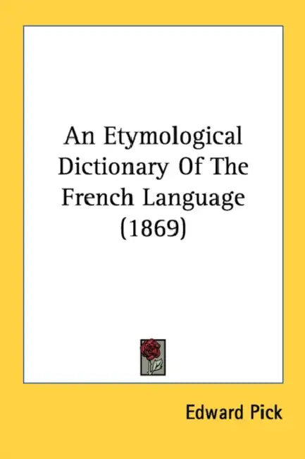 An Etymological Dictionary Of The French Language (1869) by Edward Pick