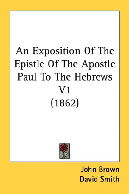 An Exposition Of The Epistle Of The Apostle Paul To The Hebrews V1 (1862) by John Brown, David Smith