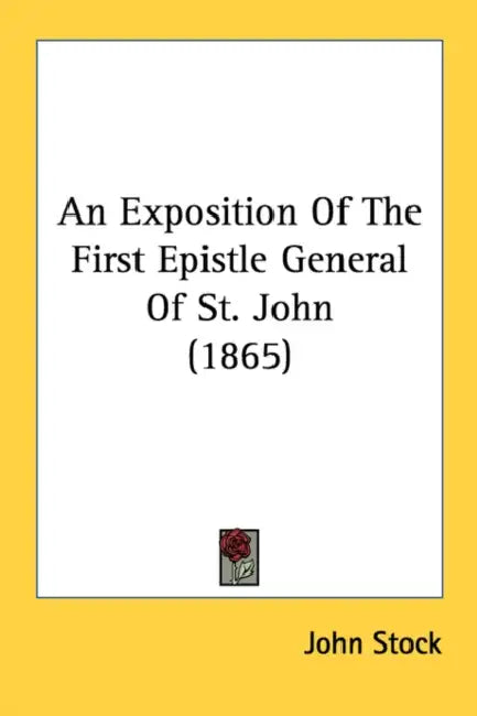 An Exposition Of The First Epistle General Of St. John (1865) by John Stock