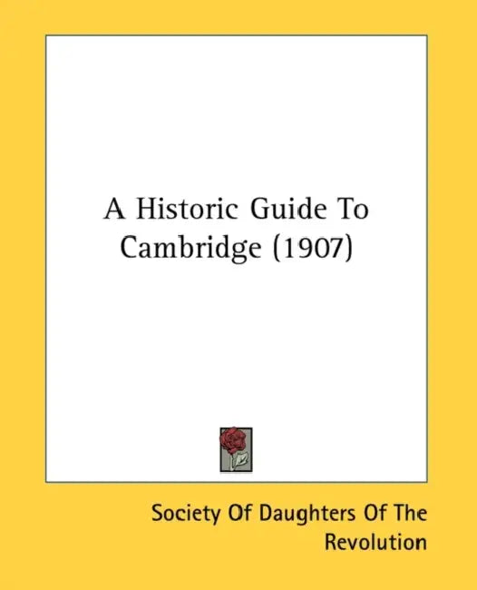 A Historic Guide to Cambridge (1907) by Hannaii Winthrop Chapter National Societ, Society of the Daughters of the Revoluti