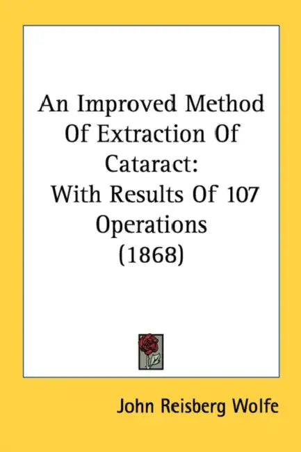 An Improved Method Of Extraction Of Cataract: With Results Of 107 Operations (1868) by John Reisberg Wolfe