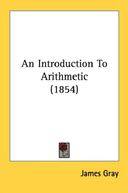 An Introduction To Arithmetic (1854) by James Gray