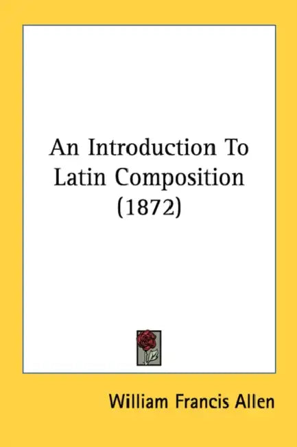 An Introduction To Latin Composition (1872) by William Francis Allen