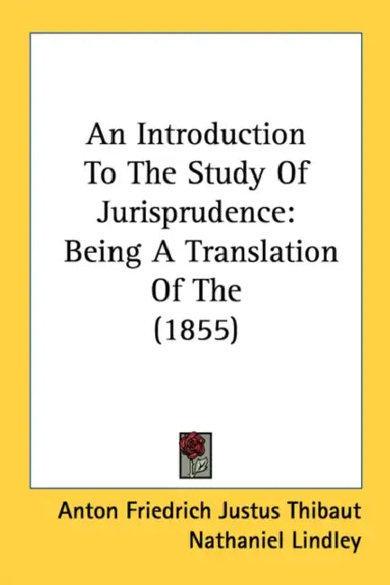 An Introduction to the Study of Jurisprudence: Being a Translation of the (1855) by Anton Friedrich Justus Thibaut, Nathaniel Lindley