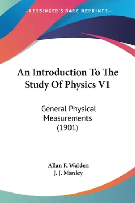 An Introduction To The Study Of Physics V1: General Physical Measurements (1901) by Allan F. Walden, J. J. Manley