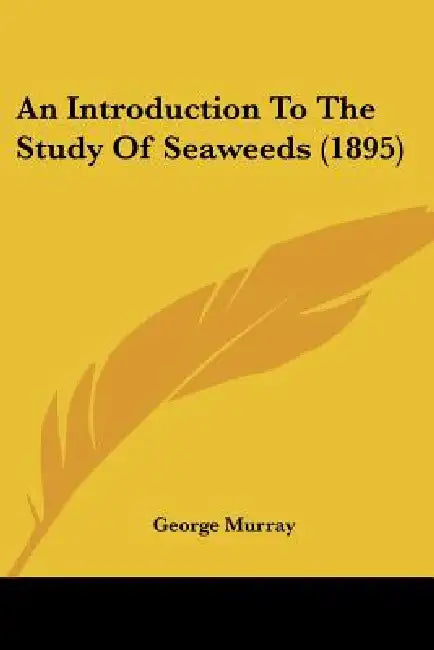 An Introduction To The Study Of Seaweeds (1895) by George Murray