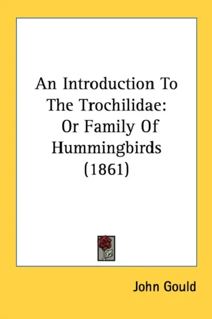 An Introduction To The Trochilidae: Or Family Of Hummingbirds (1861) by John Gould