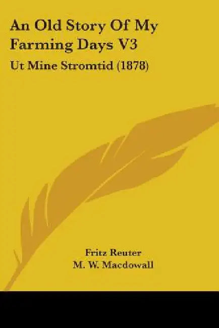 An Old Story Of My Farming Days V3: Ut Mine Stromtid (1878) by Fritz Reuter, M. W. Macdowall