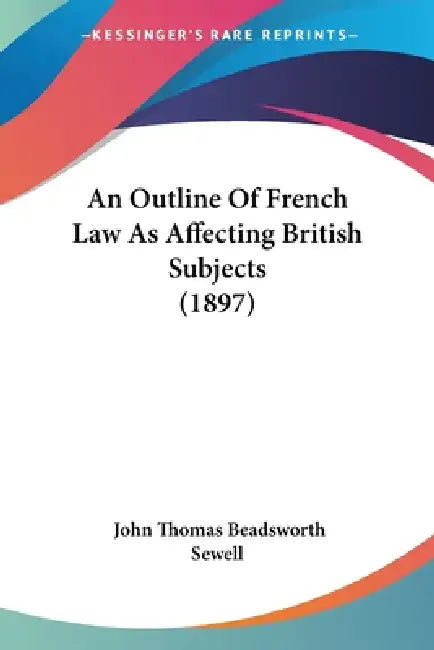 An Outline Of French Law As Affecting British Subjects (1897) by John Thomas Beadsworth Sewell