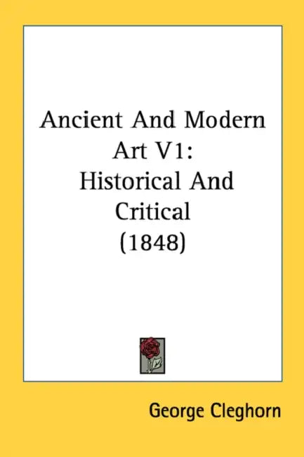 Ancient And Modern Art V1: Historical And Critical (1848) by George Cleghorn
