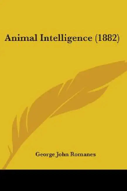 Animal Intelligence (1882) by George John Romanes