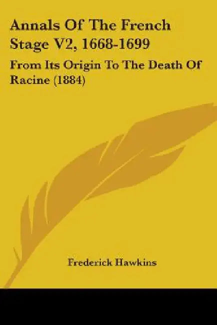 Annals Of The French Stage V2, 1668-1699: From Its Origin To The Death Of Racine (1884) by Frederick Hawkins