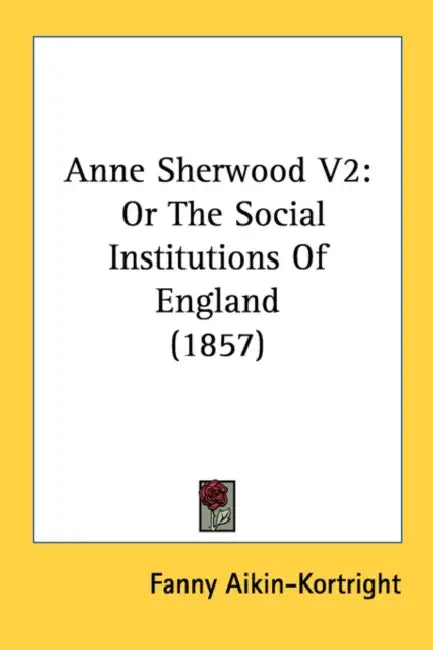 Anne Sherwood V2: Or The Social Institutions Of England (1857) by Fanny Aikin-Kortright