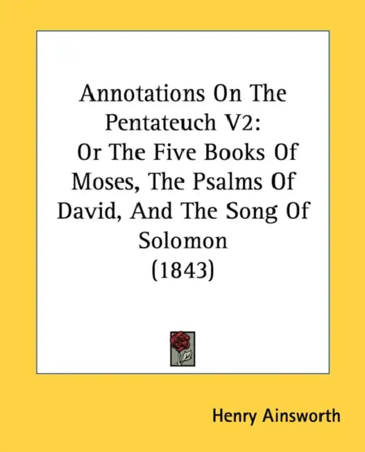 Annotations On The Pentateuch V2: Or The Five Books Of Moses, The Psalms Of David, And The Song Of Solomon (1843) by Henry Ainsworth