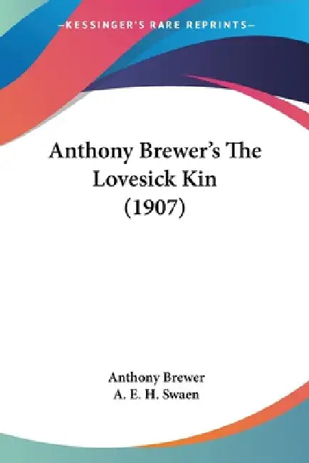 Anthony Brewer's The Lovesick Kin (1907) by Anthony Brewer, A. E. H. Swaen