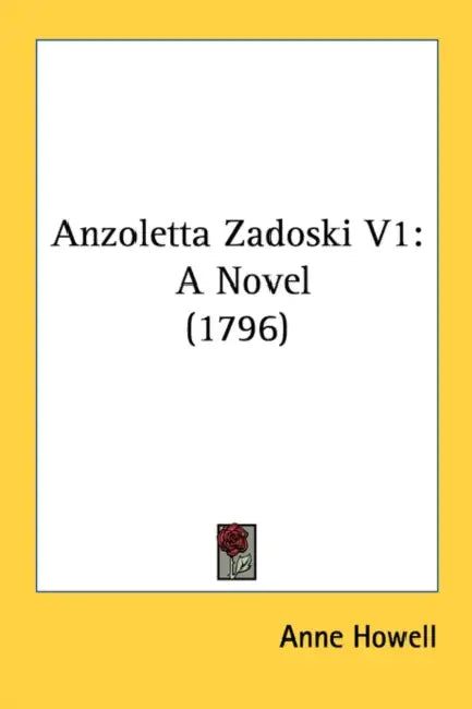 Anzoletta Zadoski V1: A Novel (1796) by Anne Howell