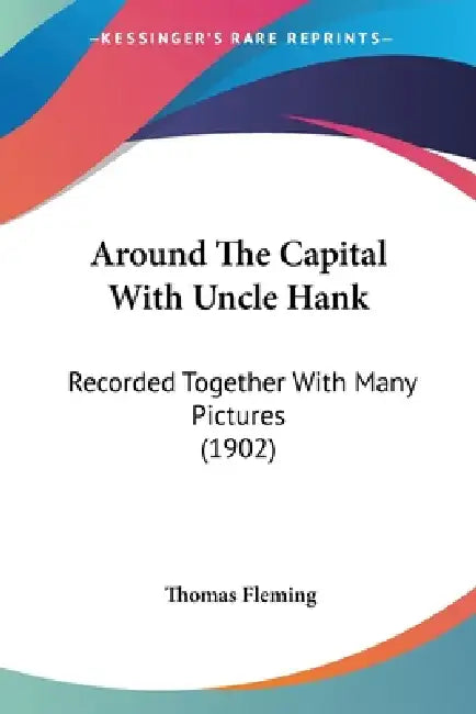 Around The Capital With Uncle Hank: Recorded Together With Many Pictures (1902) by Thomas Fleming