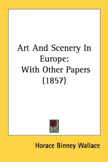 Art And Scenery In Europe: With Other Papers (1857) by Horace Binney Wallace