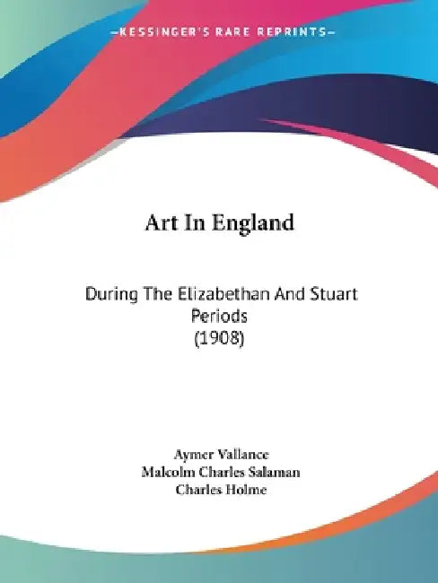 Art In England: During The Elizabethan And Stuart Periods (1908) by Aymer Vallance, Malcolm Charles Salaman, Charles Holme