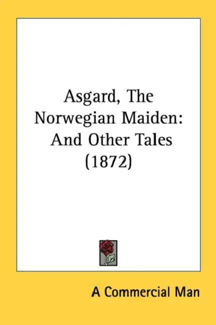Asgard, The Norwegian Maiden: And Other Tales (1872) by A Commercial Man