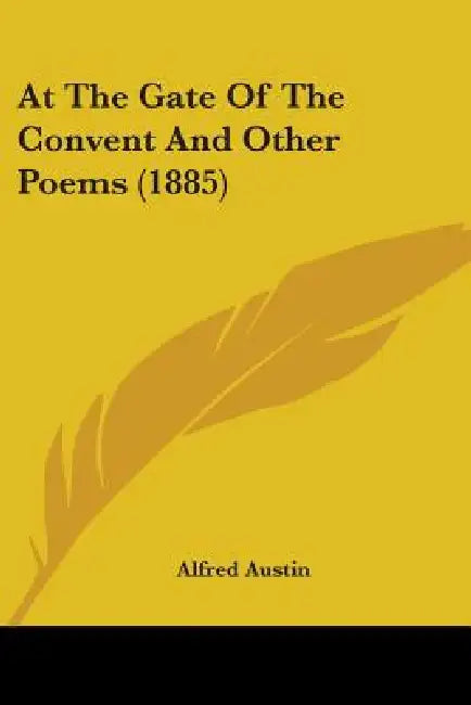 At The Gate Of The Convent And Other Poems (1885) by Alfred Austin