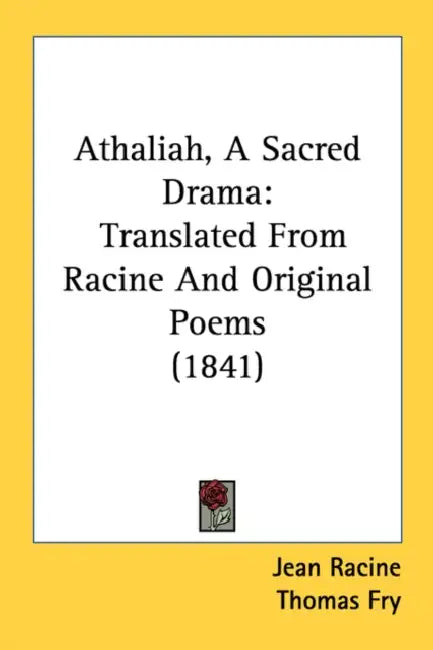 Athaliah, a Sacred Drama: Translated from Racine and Original Poems (1841) by Jean Baptiste Racine, Thomas Fry
