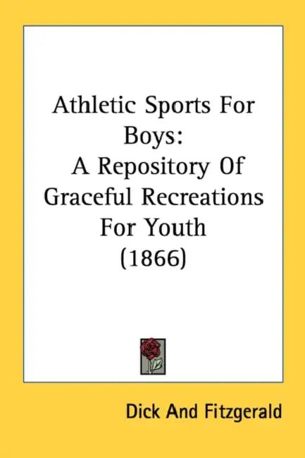 Athletic Sports For Boys: A Repository Of Graceful Recreations For Youth (1866) by Dick and Fitzgerald