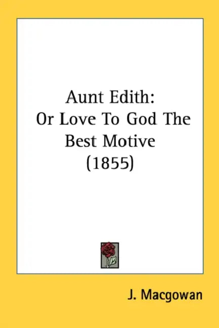 Aunt Edith: Or Love To God The Best Motive (1855) by J. Macgowan
