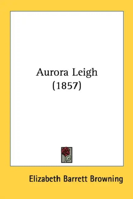 Aurora Leigh (1857) by Elizabeth Barrett Browning
