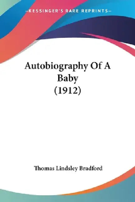 Autobiography Of A Baby (1912) by Thomas Lindsley Bradford