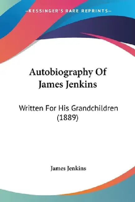 Autobiography Of James Jenkins: Written For His Grandchildren (1889) by James Jenkins