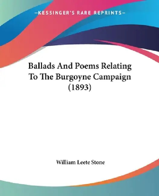 Ballads And Poems Relating To The Burgoyne Campaign (1893) by William Leete Stone