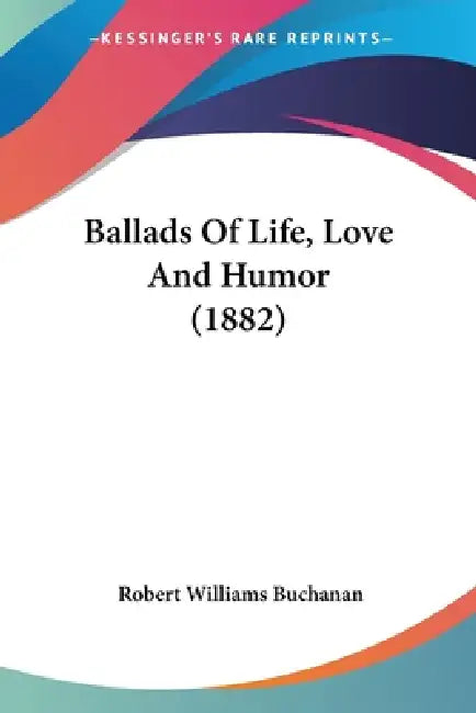 Ballads Of Life, Love And Humor (1882) by Robert Williams Buchanan