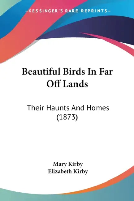 Beautiful Birds In Far Off Lands: Their Haunts And Homes (1873) by Mary Kirby, Elizabeth Kirby