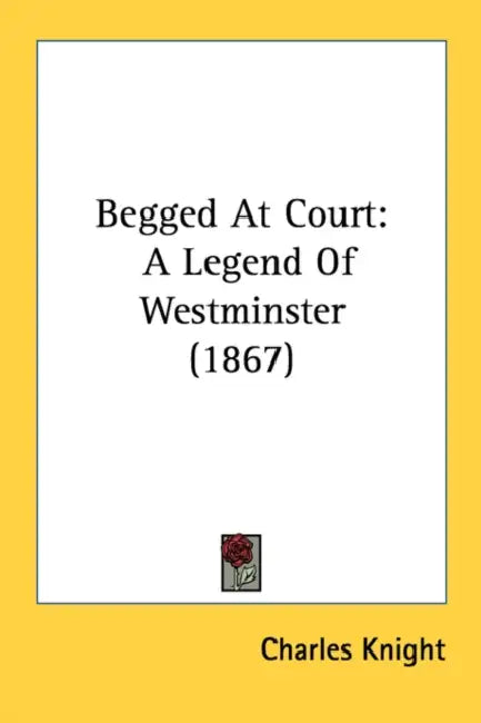 Begged At Court: A Legend Of Westminster (1867) by Charles Knight