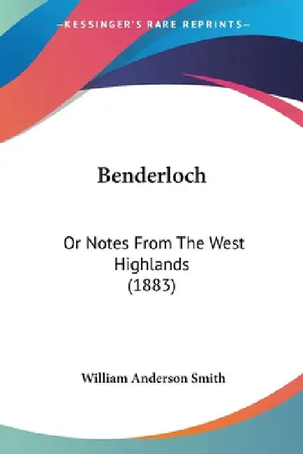 Benderloch: Or Notes From The West Highlands (1883) by William Anderson Smith
