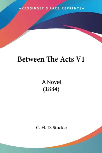 Between The Acts V1: A Novel (1884) by C. H. D. Stocker