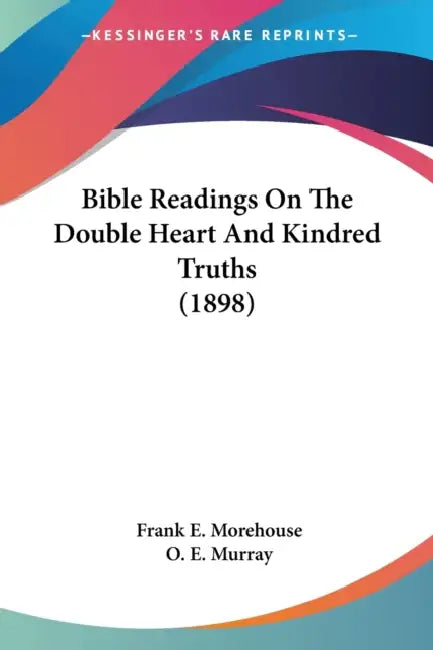 Bible Readings On The Double Heart And Kindred Truths (1898) by Frank E. Morehouse, O. E. Murray