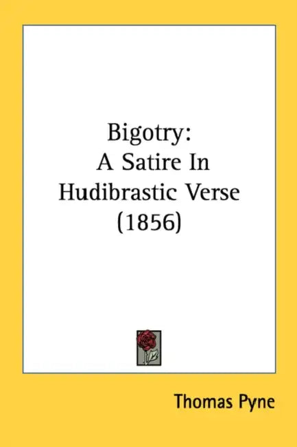 Bigotry: A Satire In Hudibrastic Verse (1856) by Thomas Pyne