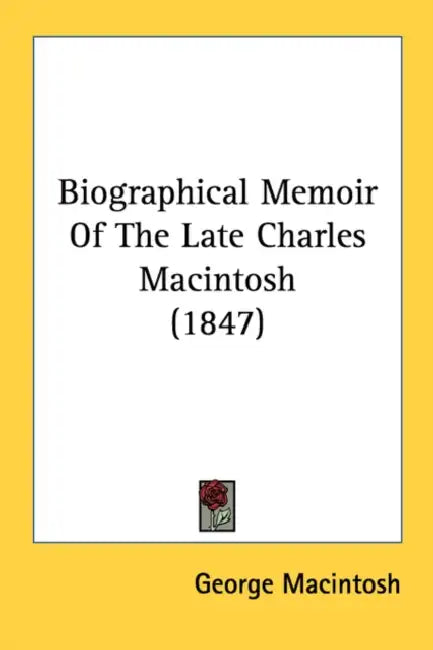 Biographical Memoir Of The Late Charles Macintosh (1847) by George Macintosh