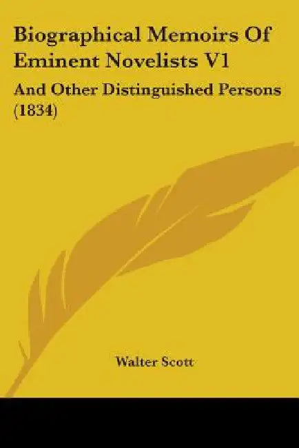 Biographical Memoirs of Eminent Novelists V1: And Other Distinguished Persons (1834) by Walter Scott