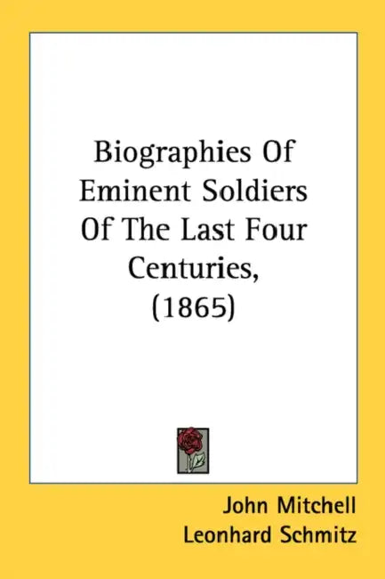 Biographies Of Eminent Soldiers Of The Last Four Centuries, (1865) by John Mitchell, Leonhard Schmitz