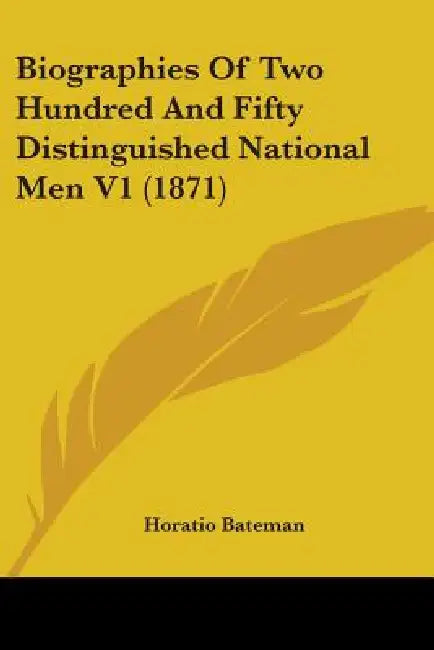 Biographies Of Two Hundred And Fifty Distinguished National Men V1 (1871) by Horatio Bateman