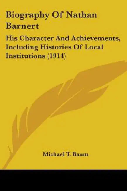 Biography Of Nathan Barnert: His Character And Achievements, Including Histories Of Local Institutions (1914) by Michael T. Baum