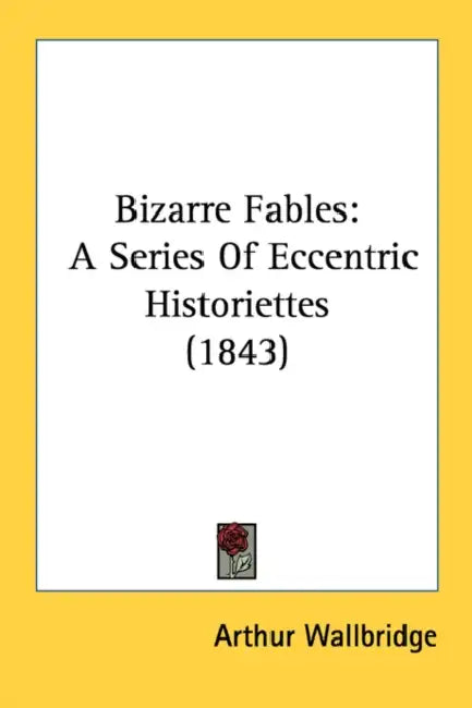 Bizarre Fables: A Series Of Eccentric Historiettes (1843) by Arthur Wallbridge
