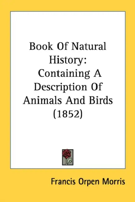 Book Of Natural History: Containing A Description Of Animals And Birds (1852) by Francis Orpen Morris