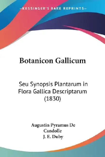 Botanicon Gallicum: Seu Synopsis Plantarum in Flora Gallica Descriptarum (1830) by Augustin Pyramus de Candolle, J. E. Duby